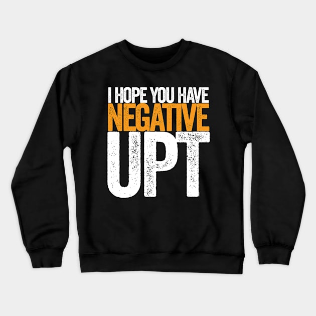 Hope You Have Negative UPT Crewneck Sweatshirt by Swagazon